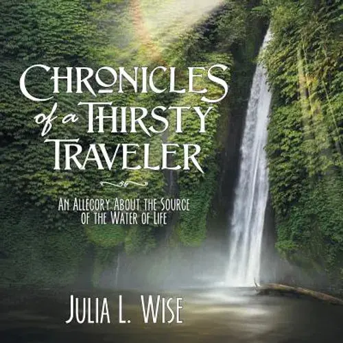 Chronicles Of A Thirsty Traveler: An Allegory About The Source Of The Water Of Life - Paperback 1