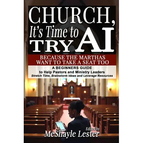 Church, It's Time To Try Ai: Because The Marthas Want To Take A Seat Too: A Beginners Guide To Help Pastors And Ministry Leaders Stretch Time, Brainst - Paperback 1