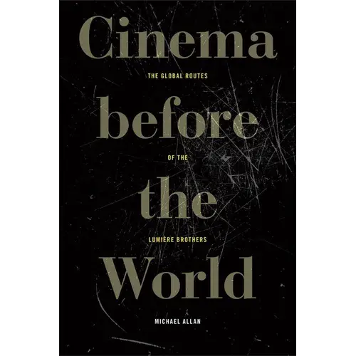 Cinema Before The World: The Global Routes Of The Lumière Brothers - Hardcover 1