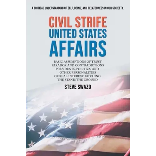 Civil Strife United States Affairs: Basic Assumptions Of Trust Paradox And Contradictions Presidents, Politics, And Other Personalities Of Real Intere - Paperback 1