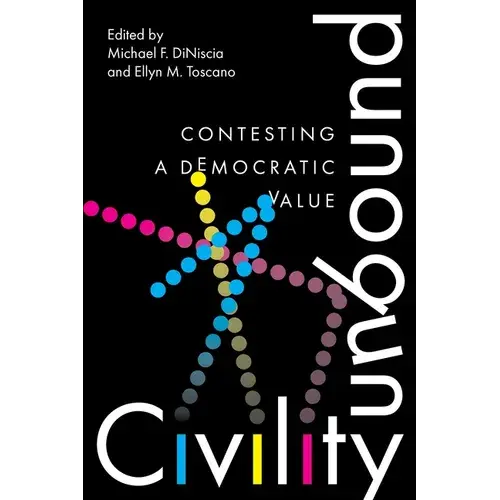 Civility Unbound: Contesting A Democratic Value - Hardcover 1