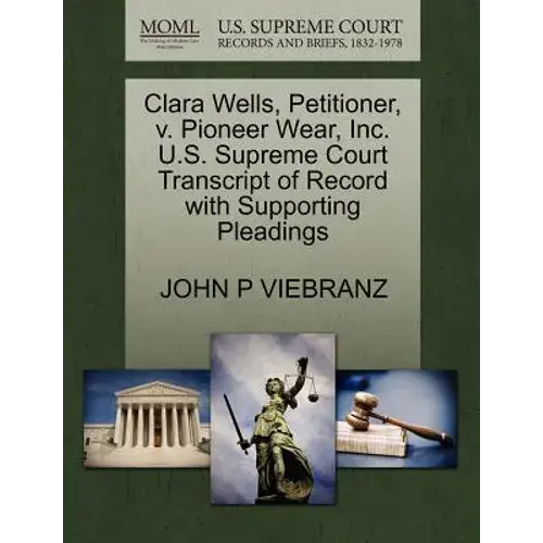 Clara Wells, Petitioner, V. Pioneer Wear, Inc. U.S. Supreme Court Transcript Of Record With Supporting Pleadings - Paperback 1