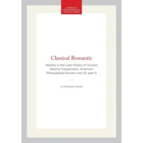 Classical Romantic: Identity In The Latin Poetry Of Vincent Bourne Transactions, American Philosophical Society (Vol. 97, Part 1) - Hardcover 1