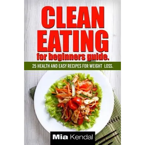 Clean Eating For Beginners Guide.: 25 Health And Easy Recipes For Weight Loss. - Paperback 1