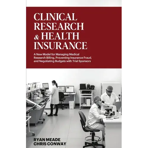 Clinical Research And Health Insurance: A New Model For Managing Medical Research Billing, Preventing Insurance Fraud, And Negotiating Budgets With Tr - Paperback 1