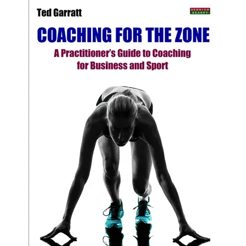 Coaching For The Zone: A Practitioner's Guide To Coaching For Business And Sport - Paperback 1