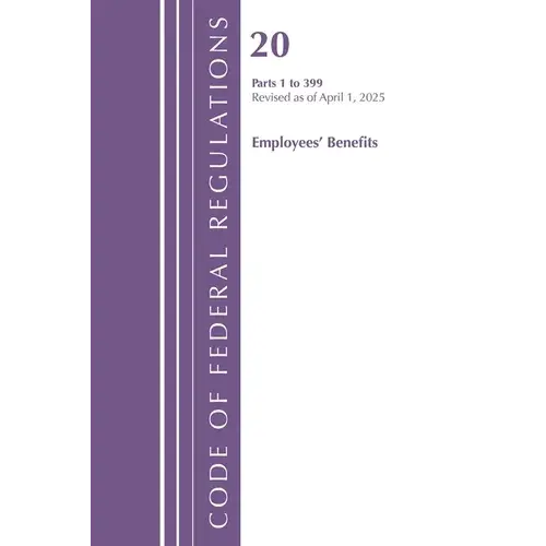 Code Of Federal Regulations, Title 20 Employees' Benefits 1 - 399, Revised As Of April 1, 2025 - Paperback 1
