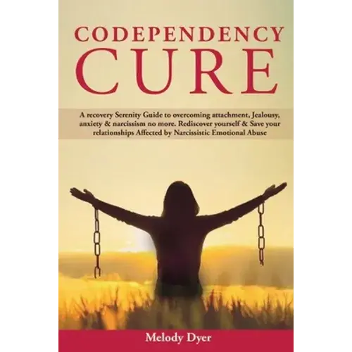 Codependency Cure: A Recovery Serenity Guide To Overcoming Attachment, Jealousy, Anxiety & Narcissism No More. Rediscover Yourself & Save - Paperback 1