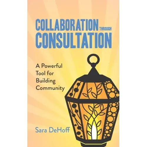 Collaboration Through Consultation: A Powerful Tool For Building Community - Paperback 1