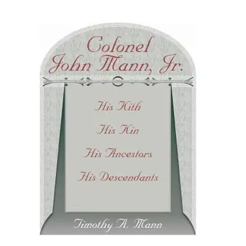 Colonel John Mann, Jr., His Kith, His Kin, His Ancestors, His Descendants, Revised Edition - Paperback 1