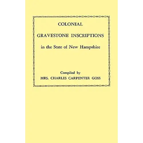Colonial Gravestone Inscriptions In The State Of New Hampshire. From Collections Made Between 1913 And 1942 By The Historic Activities Committee Of Th - Paperback 1