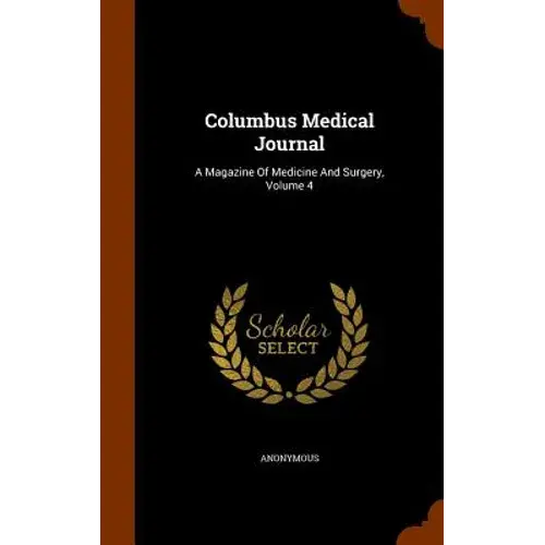 Columbus Medical Journal: A Magazine Of Medicine And Surgery, Volume 4 - Hardcover 1