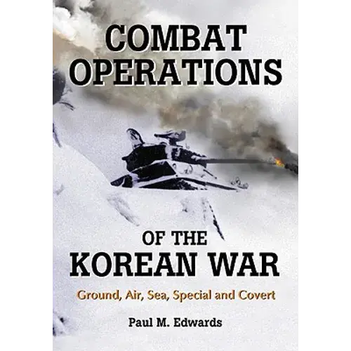 Combat Operations Of The Korean War: Ground, Air, Sea, Special And Covert - Paperback 1
