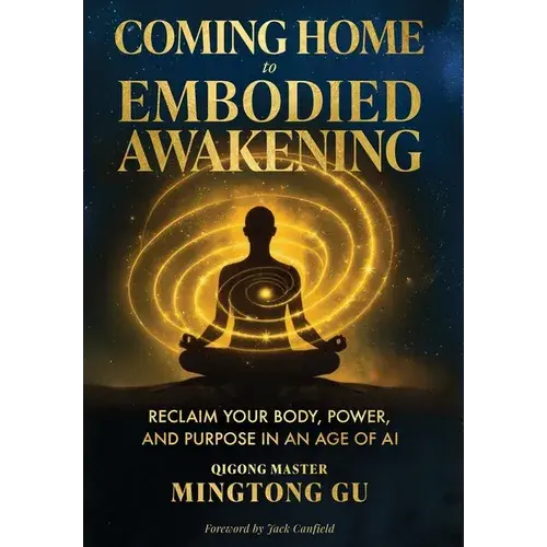Coming Home To Embodied Awakening: Reclaim Your Body, Power, And Purpose In An Age Of Ai - Hardcover 1