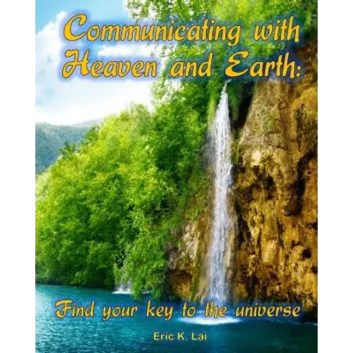 Communicating With Heaven And Earth: Find Your Key To The Universe - Paperback 1