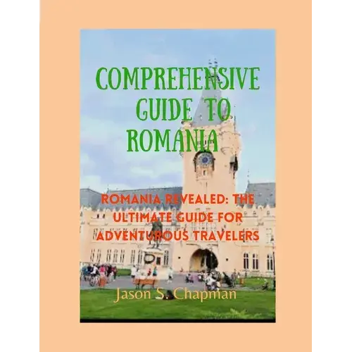 Comprehensive Guide To Romania: Romania Revealed: The Ultimate Guide For Adventurous Travelers - Paperback 1