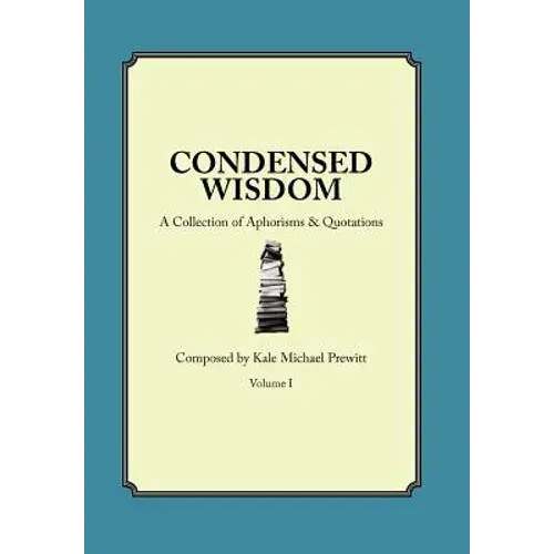 Condensed Wisdom: A Collection Of Aphorisms & Quotations - Hardcover 1
