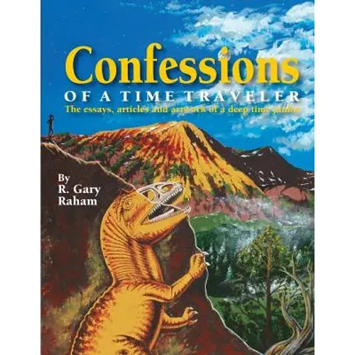 Confessions Of A Time Traveler: The Essays, Articles And Artwork Of A Deep Time Junkie - Paperback 1