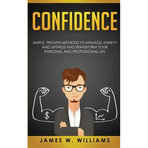 Confidence: Simple, Proven Methods To Manage Anxiety And Shyness, And Transform Your Personal And Professional Life - Paperback 1