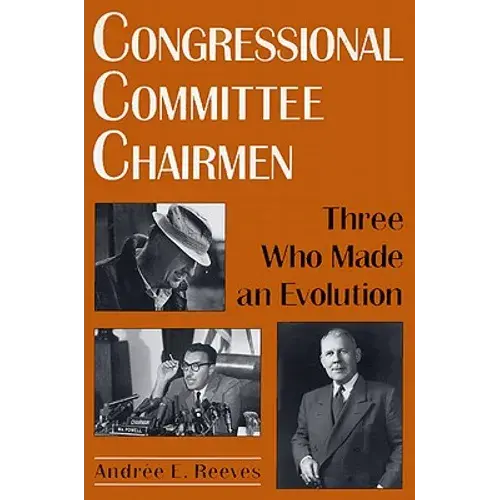 Congressional Committee Chairmen: Three Who Made An Evolution - Hardcover 1