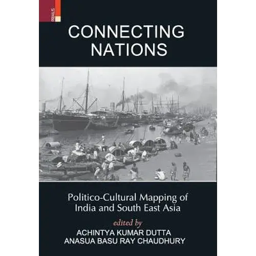 Connecting Nations: Politico-Cultural Mapping Of India And South East Asia - Hardcover 1