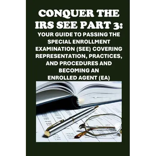 Conquer The Irs See Part 3: Your Guide To Passing The Special Enrollment Examination (See) Covering Representation, Practices, And Procedures And - Paperback 1