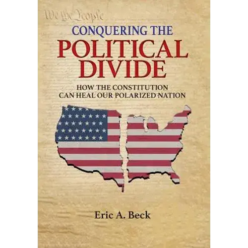 Conquering The Political Divide: How The Constitution Can Heal Our Polarized Nation - Hardcover 1