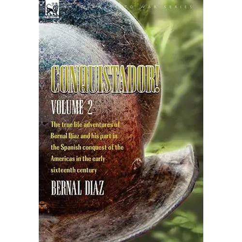 Conquistador! The True Life Adventures Of Bernal Diaz And His Part In The Spanish Conquest Of The Americas In The Early Sixteenth Century: Volume 2 - Paperback 1