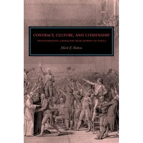Contract, Culture, And Citizenship: Transformative Liberalism From Hobbes To Rawls - Paperback 1