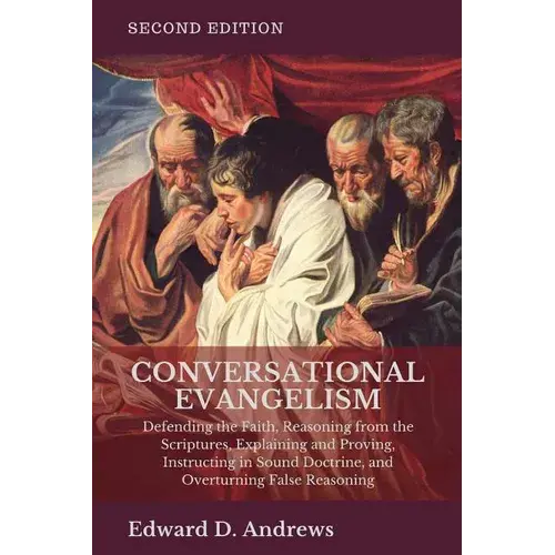 Conversational Evangelism: Defending The Faith, Reasoning From The Scriptures, Explaining And Proving, Instructing In Sound Doctrine, And Overtur - Paperback 1
