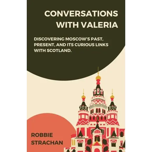 Conversations With Valeria: Discovering Moscow's Past, Present, And It's Curious Links With Scotland - Paperback 1