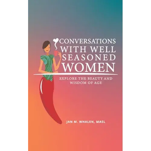 Conversations With Well Seasoned Women: Explore The Beauty And Wisdom Of Age - Paperback 1
