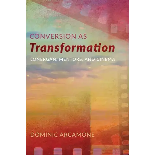 Conversion As Transformation: Lonergan, Mentors, And Cinema - Hardcover 1
