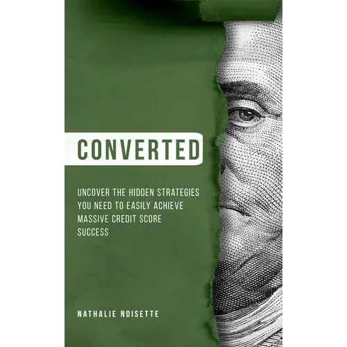 Converted Hardcover: Uncover The Hidden Strategies You Need To Easily Achieve Massive Credit Score Success - Hardcover 1