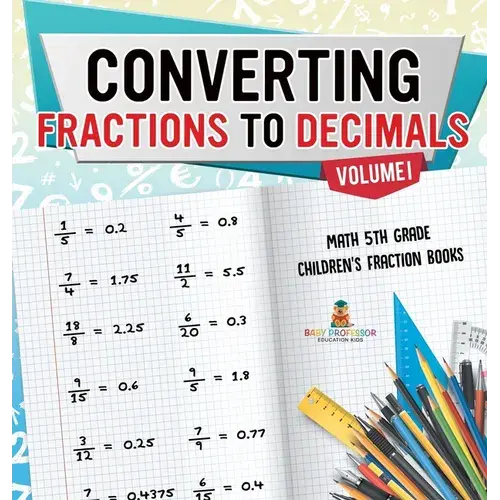 Converting Fractions To Decimals Volume I - Math 5Th Grade Children's Fraction Books - Hardcover 1