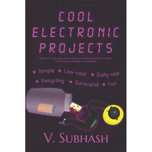 Cool Electronic Projects: Simple, Low-Cost, Daily-Use, Recycling, Survivalist And Fun Diy Projects For Electronics Students And Hobbyists - Paperback 1