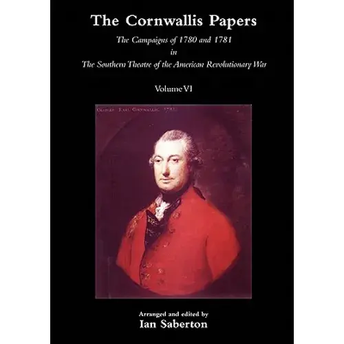 Cornwallis Papersthe Campaigns Of 1780 And 1781 In The Southern Theatre Of The American Revolutionary War Vol 6 - Paperback 1