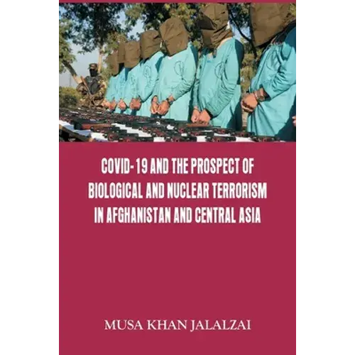 Covid-19 And The Prospect Of Biological And Nuclear Terrorism In Afghanistan And Central Asia - Paperback 1