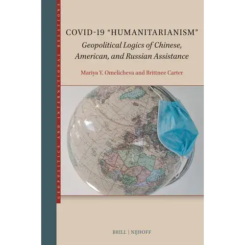Covid-19 "Humanitarianism": Geopolitical Logics Of Chinese, American, And Russian Assistance - Paperback 1