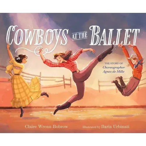 Cowboys At The Ballet: The Story Of Choreographer Agnes De Mille - Hardcover 1