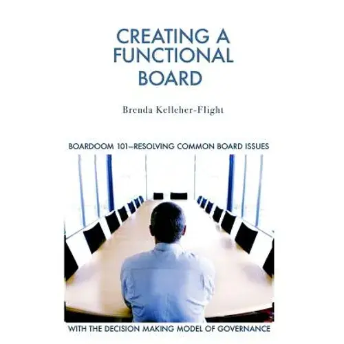 Creating A Functional Board: Boardroom 101-Identifying And Resolving Common Boardroom Issues - Paperback 1