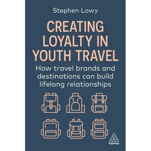 Creating Loyalty In Youth Travel: How Travel Brands And Destinations Can Build Lifelong Relationships - Paperback 1