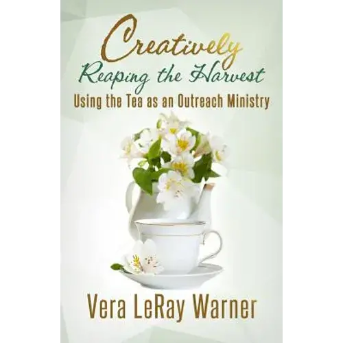 Creatively Reaping The Harvest: Using The Tea As An Outreach Ministry - Paperback 1