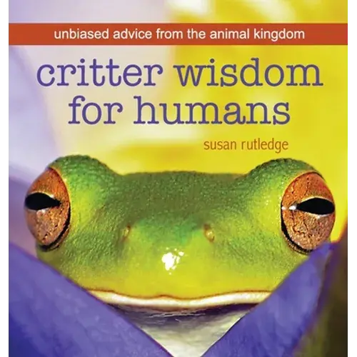 Critter Wisdom For Humans: Unbiased Advice From The Animal Kingdom - Hardcover 1