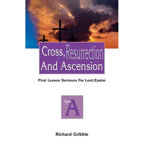 Cross, Resurrection, And Ascension: First Lesson Sermons For Lent/Easter: Cycle A - Paperback 1