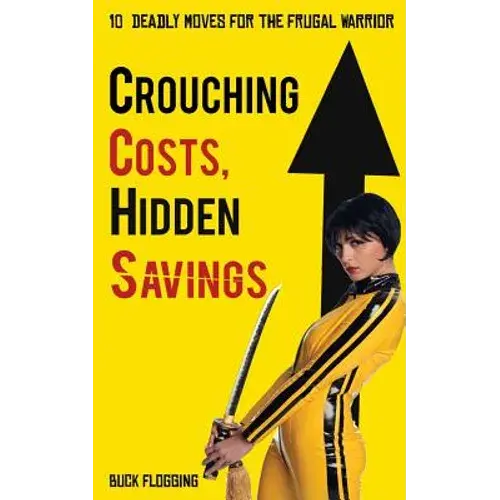 Crouching Costs, Hidden Savings: 10 Deadly Moves For The Frugal Warrior - Paperback 1