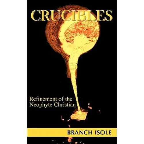 Crucibles Refinement Of The Neophyte Christian - Paperback 1