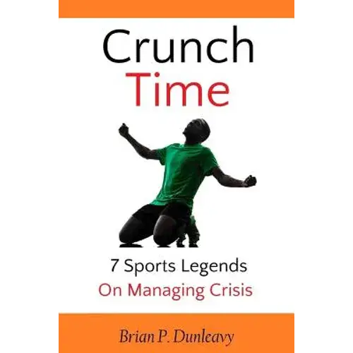 Crunch Time: 7 Sports Legends On Managing Crisis - Paperback 1