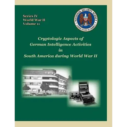 Cryptologic Aspects Of German Intelligence Activities In South America During World War Ii - Paperback 1