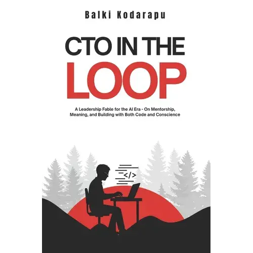 Cto In The Loop: A Leadership Fable For The Ai Era - On Mentorship, Meaning, And Building With Both Code And Conscience - Paperback 1